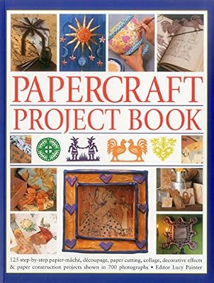 Papercraft Project Book: 125 Step-By-Step Papier-Mache, Decoupage, Paper Cutting, Collage, Decorative Effects &amp; Paper Construction Projects Shown In 700 Photographs