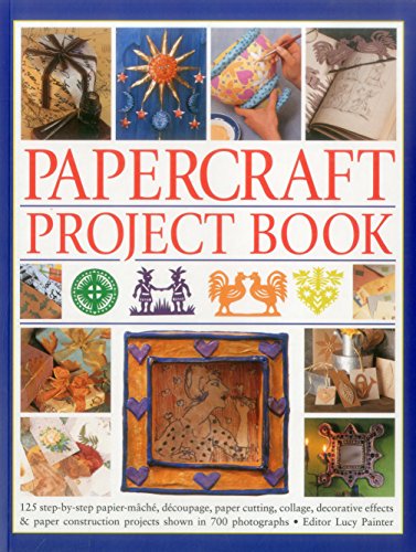 Papercraft Project Book: 125 Step-By-Step Papier-Mache, Decoupage, Paper Cutting, Collage, Decorative Effects &amp; Paper Construction Projects Shown In 700 Photographs by Lucy Painter