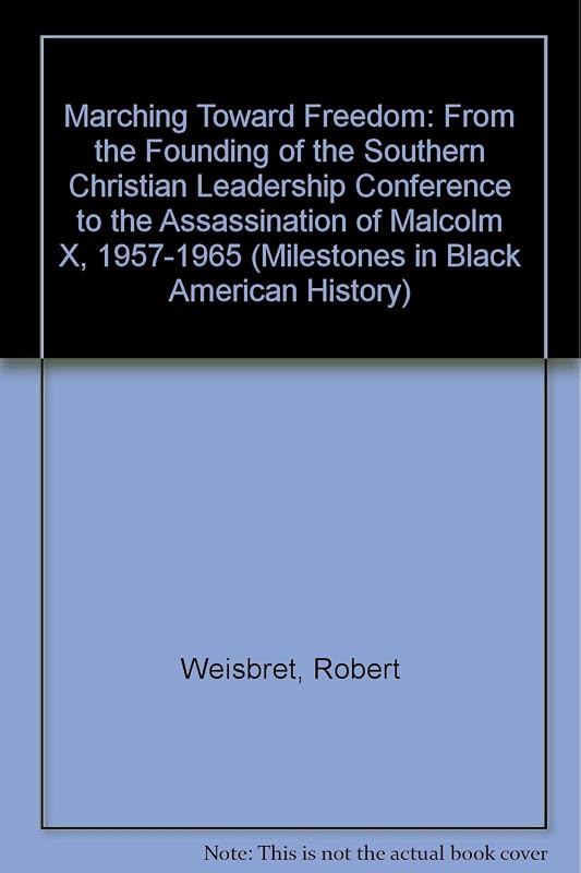 Marching Toward Freedom 1957-1965: From the Founding of the Southern Christian Leadership Conference to the Assassination of Malcom X (Milestones in Black American History) by Robert Weisbrot