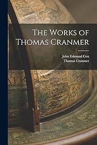 The Works of Thomas Cranmer by Thomas Cranmer