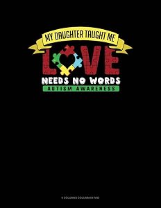 My Daughter Taught Me Love Needs No Words: 6 Columns Columnar Pad