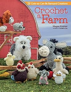 Crochet a Farm: 19 Cute-as-Can-Be Barnyard Creations