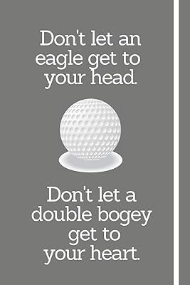 Don't Let An Eagle Get To Your Head. Don't Let A Double Bogey Get To Your Heart.: Golf Player Log Book / Score Record Book - 6" x 9" with over 100 Blank Lined Pages