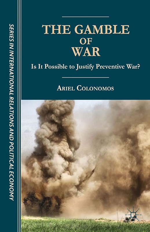 The Gamble of War: Is It Possible to Justify Preventive War? (The Sciences Po Series in International Relations and Political Economy) by A. Colonomos