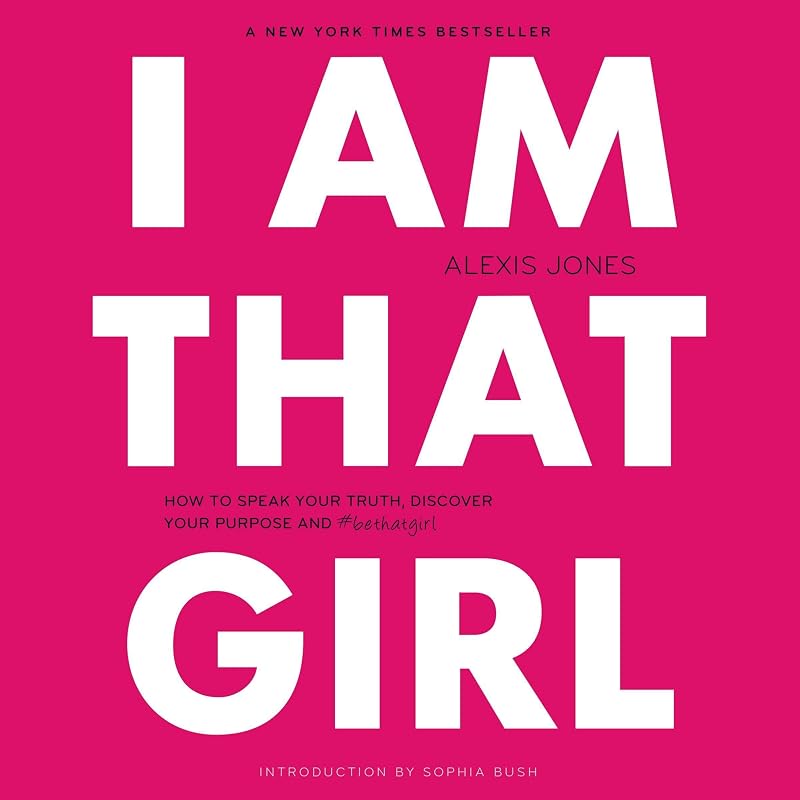 I Am That Girl: How to Speak Your Truth, Discover Your Purpose, and #bethatgirl by Alexis Jones, Sophia Bush - foreword, Keylor Leigh, Soneela Nankani, Natalie Naudus, Adenrele Ojo, Brittany Pressley, Eileen Stevens, Victoria Villarreal, Claudia Mann, Random House Audio