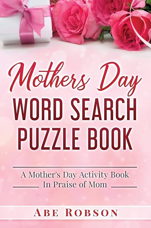 Mothers Day Word Search Puzzle Book: A Mother's Day Activity Book In Praise of Mom by Abe Robson