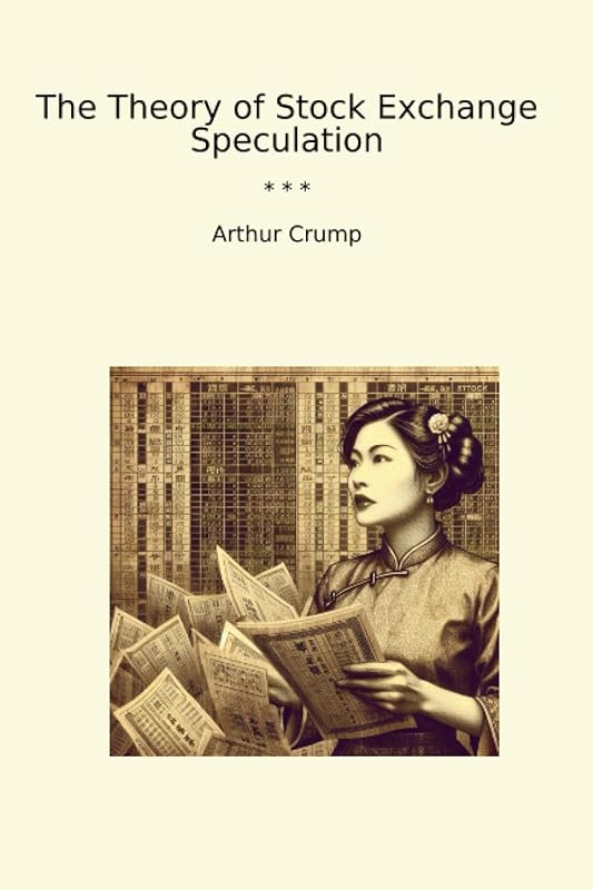 The Theory of Stock Exchange Speculation (Classic Books) by Arthur Crump