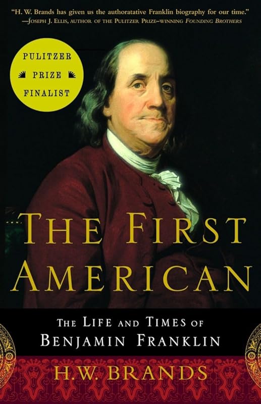 The First American: The Life and Times of Benjamin Franklin by H. W. Brands