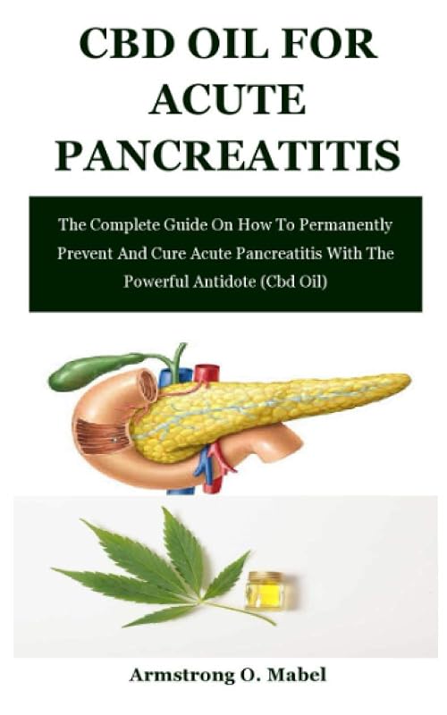 Cbd Oil For Acute Pancreatitis: The Complete Guide On How To Permanently Prevent And Cure Acute Pancreatitis With The Powerful Antidote (Cbd Oil) by Armstrong O. Mabel