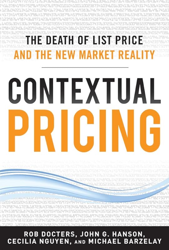 Contextual Pricing: The Death of List Price and the New Market Reality by Robert G. Docters