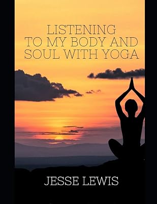 LISTEN TO MY BODY AND SOUL WITH YOGA: A guide to helping understand the connection between their sensations and feelings with yoga. Best yoga routine for beginners.