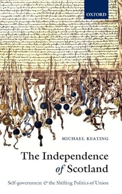 The Independence of Scotland: Self-Government and the Shifting Politics of Union