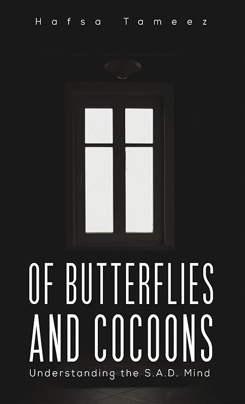 Of Butterflies and Cocoons: Understanding the S.A.D. Mind by Hafsa Tameez