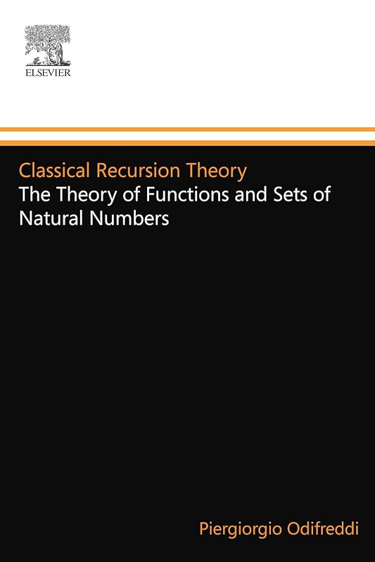 Classical Recursion Theory: The Theory of Functions and Sets of Natural Numbers, Vol. 1 (Studies in Logic and the Foundations of Mathematics, Vol. 125) (Volume 125) by Piergiorgio Odifreddi