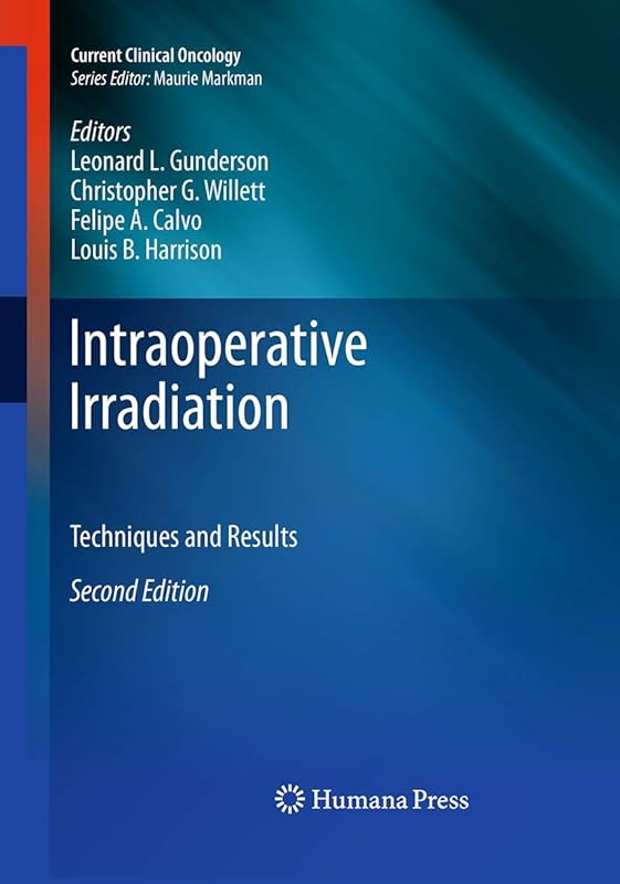 Intraoperative Irradiation: Techniques and Results (Current Clinical Oncology) by Louis B. Harrison Felipe A. Calvo Leonard L. Gunderson