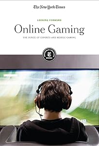 Online Gaming: The Surge of Esports and Mobile Gaming (Looking Forward) by The New York Times Editorial Staff