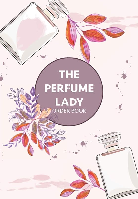The Perfume Lady Order Book: 20 Order Logs and 400 Order Forms, Account Tracking For A Small Business by Grace Fall