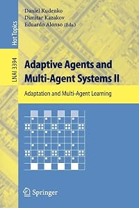 Adaptive Agents and Multi-Agent Systems II: Adaptation and Multi-Agent Learning (Lecture Notes in Computer Science, 3394) by Daniel Kudenko