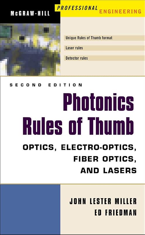Photonics Rules of Thumb: Optics, Electro-Optics, Fiber Optics and Lasers (Spie Press/McGraw-Hill Professional Engineering) by John Miller