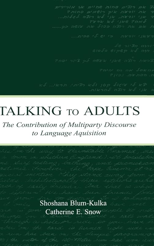 Talking to Adults: The Contribution of Multiparty Discourse to Language Acquisition by Shoshana Blum-Kulka