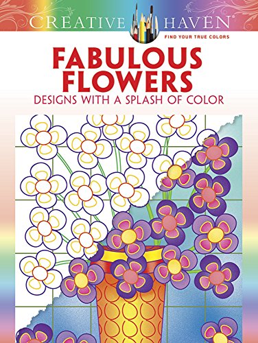 Creative Haven Fabulous Flowers: Designs with a Splash of Color (Adult Coloring)
