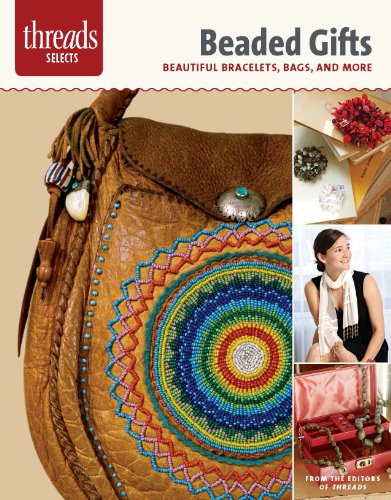 Beaded Gifts: Beautiful bracelets, bags, and more by Editors of Threads