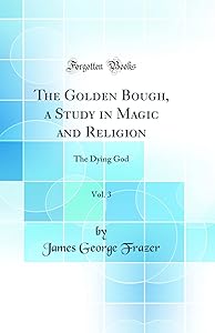 The Golden Bough, a Study in Magic and Religion, Vol. 3: The Dying God (Classic Reprint)