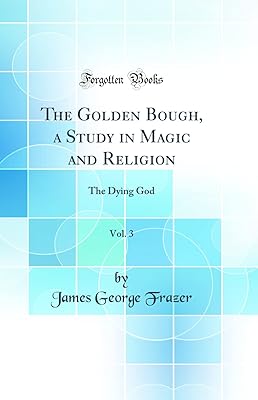 The Golden Bough, a Study in Magic and Religion, Vol. 3: The Dying God (Classic Reprint)
