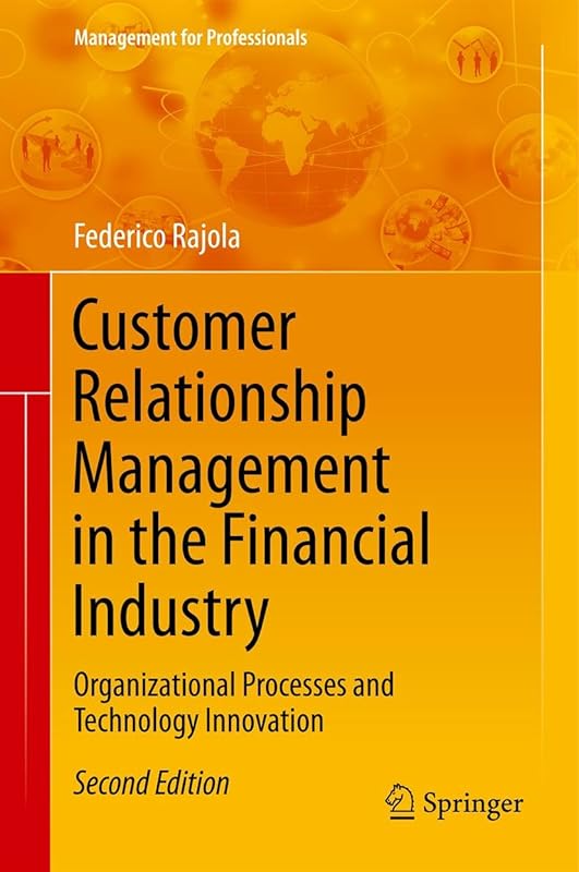 Customer Relationship Management in the Financial Industry: Organizational Processes and Technology Innovation (Management for Professionals) by Federico Rajola