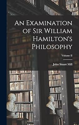 An Examination of Sir William Hamilton's Philosophy; Volume II