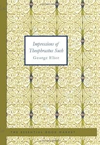 Impressions of Theophrastus Such [with Biographical Introduction]