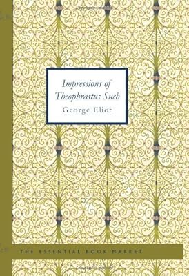 Impressions of Theophrastus Such [with Biographical Introduction]
