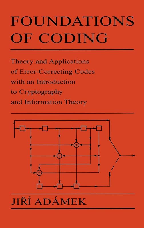 Foundations of Coding: Theory and Applications of Error-Correcting Codes with an Introduction to Cryptography and Information Theory by Jiri Adamek