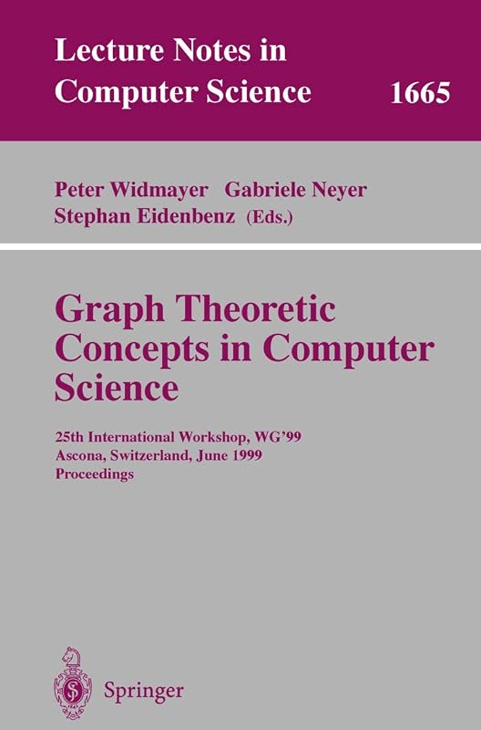 Graph-Theoretic Concepts in Computer Science: 25th International Workshop, WG'99, Ascona, Switzerland, June 17-19, 1999 Proceedings (Lecture Notes in Computer Science, 1665) by Peter Widmayer