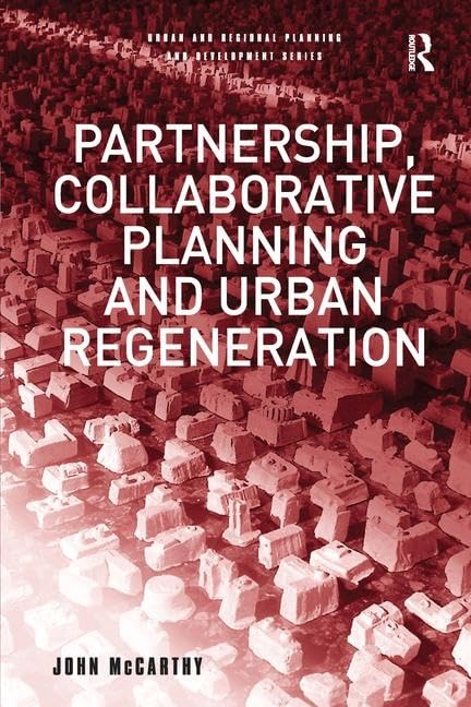 Partnership, Collaborative Planning and Urban Regeneration (Urban and Regional Planning and Development Series) by John McCarthy