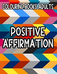 Colouring Books Adults Positive Affirmation: Uplifting Affirmations And Designs To Color, Coloring Sheets With Illustrations Of Birds, Flowers, And More by Savvy Color Press