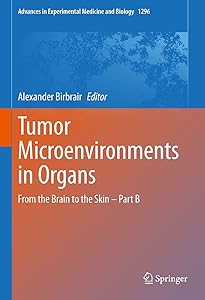 Tumor Microenvironments in Organs: From the Brain to the Skin – Part B (Advances in Experimental Medicine and Biology Book 1296) by Alexander Birbrair