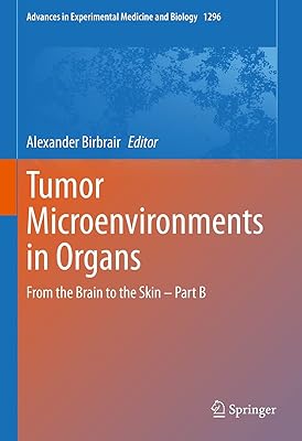 Tumor Microenvironments in Organs: From the Brain to the Skin – Part B (Advances in Experimental Medicine and Biology Book 1296)