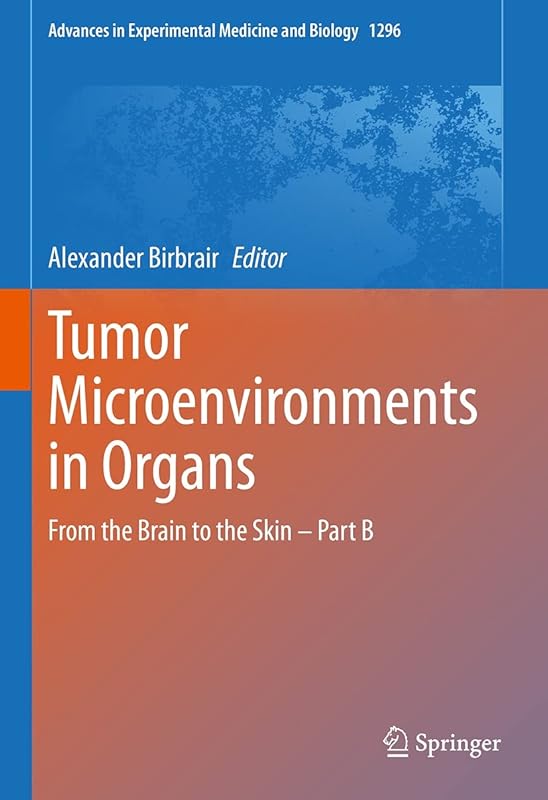 Tumor Microenvironments in Organs: From the Brain to the Skin – Part B (Advances in Experimental Medicine and Biology Book 1296) by Alexander Birbrair