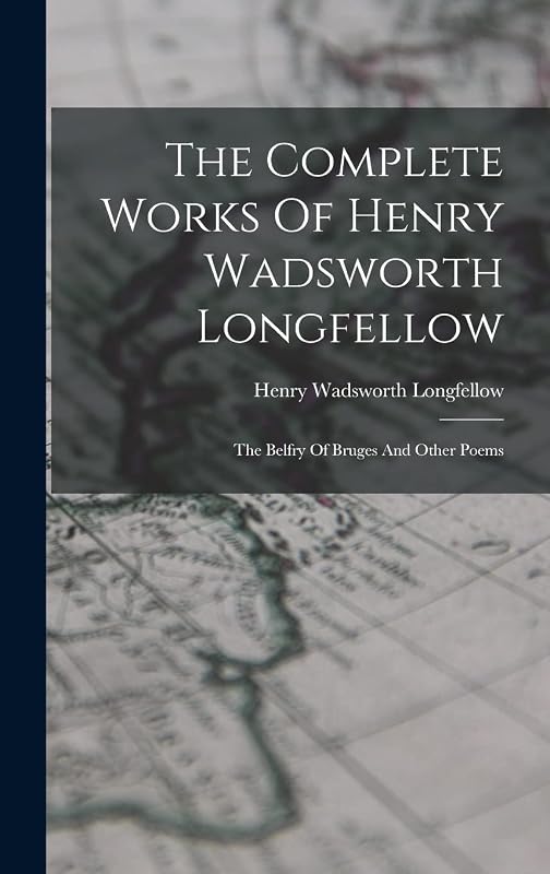 The Complete Works Of Henry Wadsworth Longfellow: The Belfry Of Bruges And Other Poems by Henry Wadsworth Longfellow