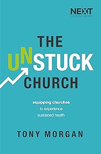The Unstuck Church: Equipping Churches to Experience Sustained Health by Tony Morgan