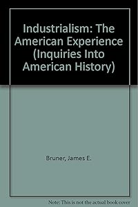 Industrialism: The American Experience (Inquiries into American History) by James E. Bruner