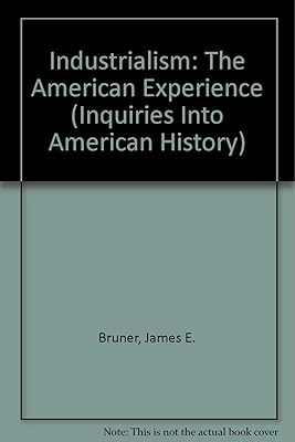 Industrialism: The American Experience (Inquiries into American History)