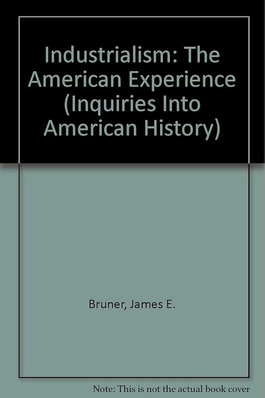 Industrialism: The American Experience (Inquiries into American History) by James E. Bruner