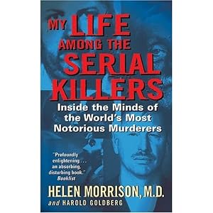 My Life Among the Serial Killers: Inside the Minds of the World's Most Notorious Murderers by Dr. Helen Morrison