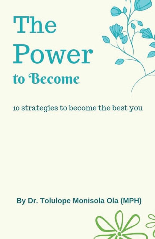 The Power to Become: 10 Strategies to become the best you by Dr. Tolulope Monisola Ola MPH