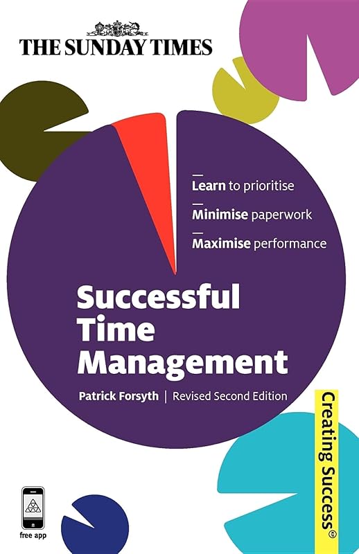 Successful Time Management: Learn to Priortise; Minimise Paperwork; Maximise Performance (Sunday Times Creating Success) by Patrick Forsyth