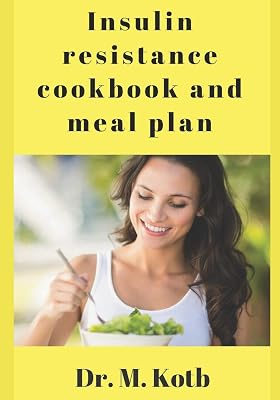 Insulin Resistance Cookbook and Meal Plan: A Delicious perfectly planned Recipes to Remove Toxins, control blood sugar, and Lose Weight Naturally (Diabetes Cookbook)
