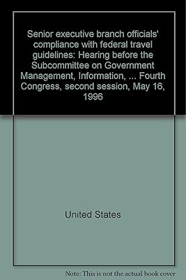 Senior executive branch officials' compliance with federal travel guidelines: Hearing before the Subcommittee on Government Management, Information, ... Fourth Congress, second session, May 16, 1996