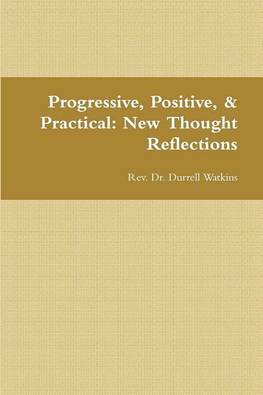 Progressive, Positive, & Practical: New Thought Reflections by Rev. Dr. Durrell Watkins